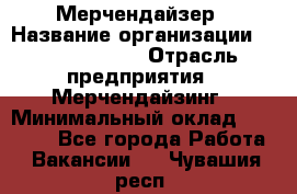 Мерчендайзер › Название организации ­ Team PRO 24 › Отрасль предприятия ­ Мерчендайзинг › Минимальный оклад ­ 30 000 - Все города Работа » Вакансии   . Чувашия респ.